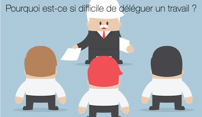 Pourquoi est ce si difficile de déléguer un travail